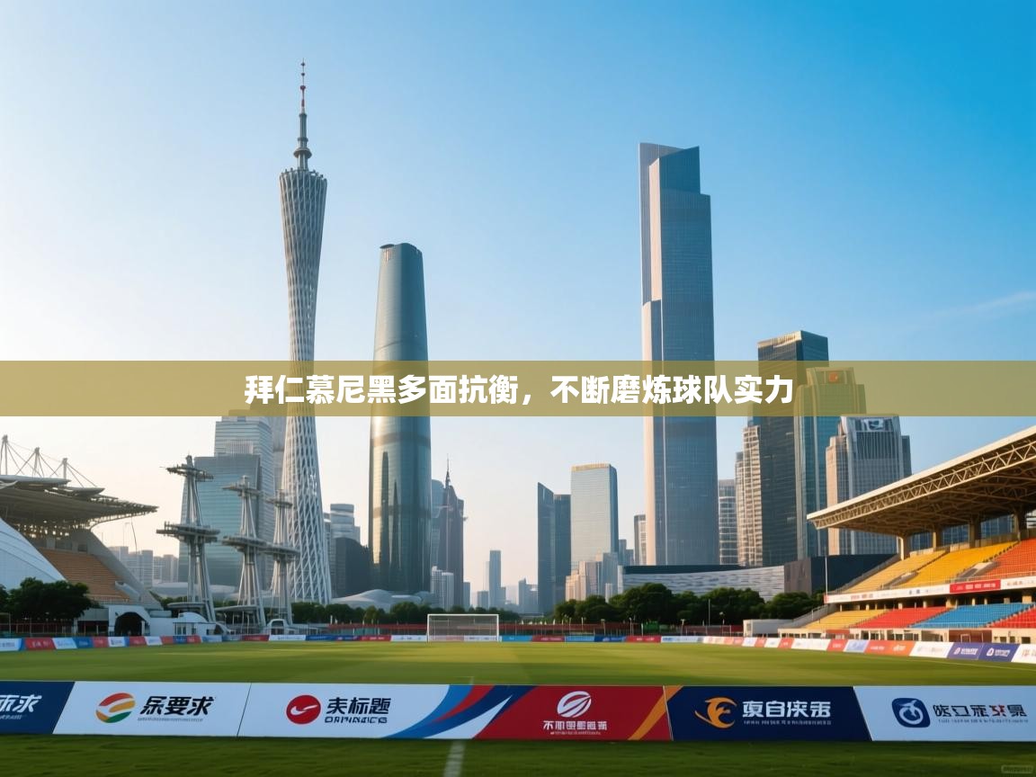 拜仁慕尼黑多面抗衡,不断磨炼球队实力 第1张