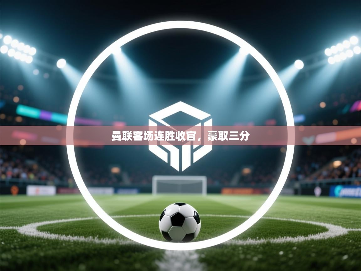 曼联客场连胜收官,豪取三分 第1张