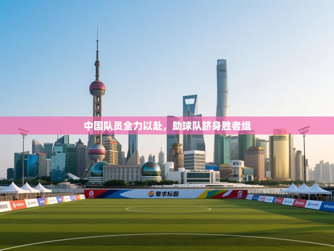 中国队员全力以赴，助球队跻身胜者组  第1张