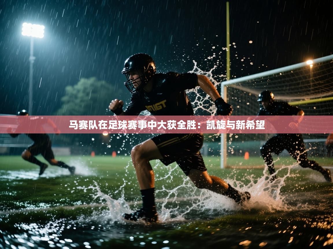 马赛队在足球赛事中大获全胜：凯旋与新希望