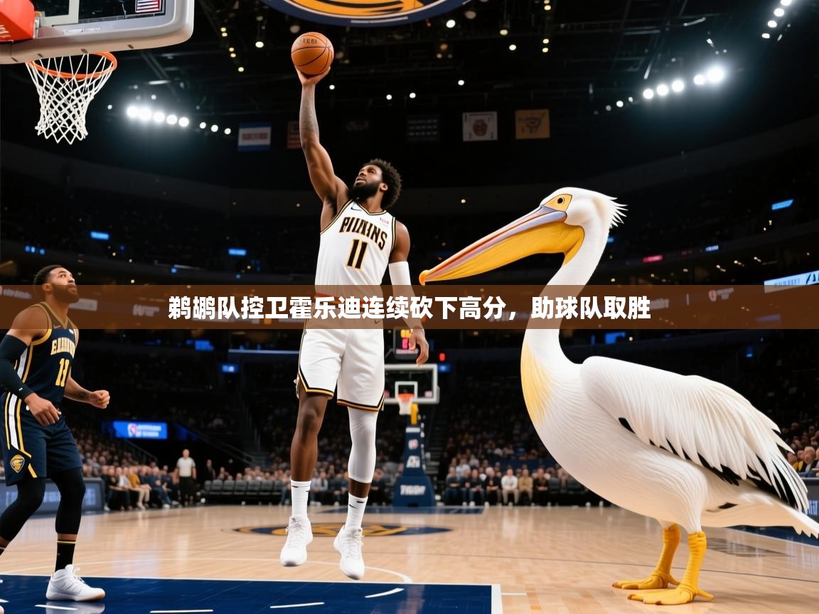 鹈鹕队控卫霍乐迪连续砍下高分,助球队取胜 第2张