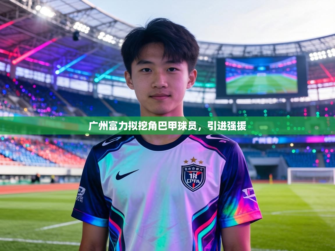 广州富力拟挖角巴甲球员，引进强援
