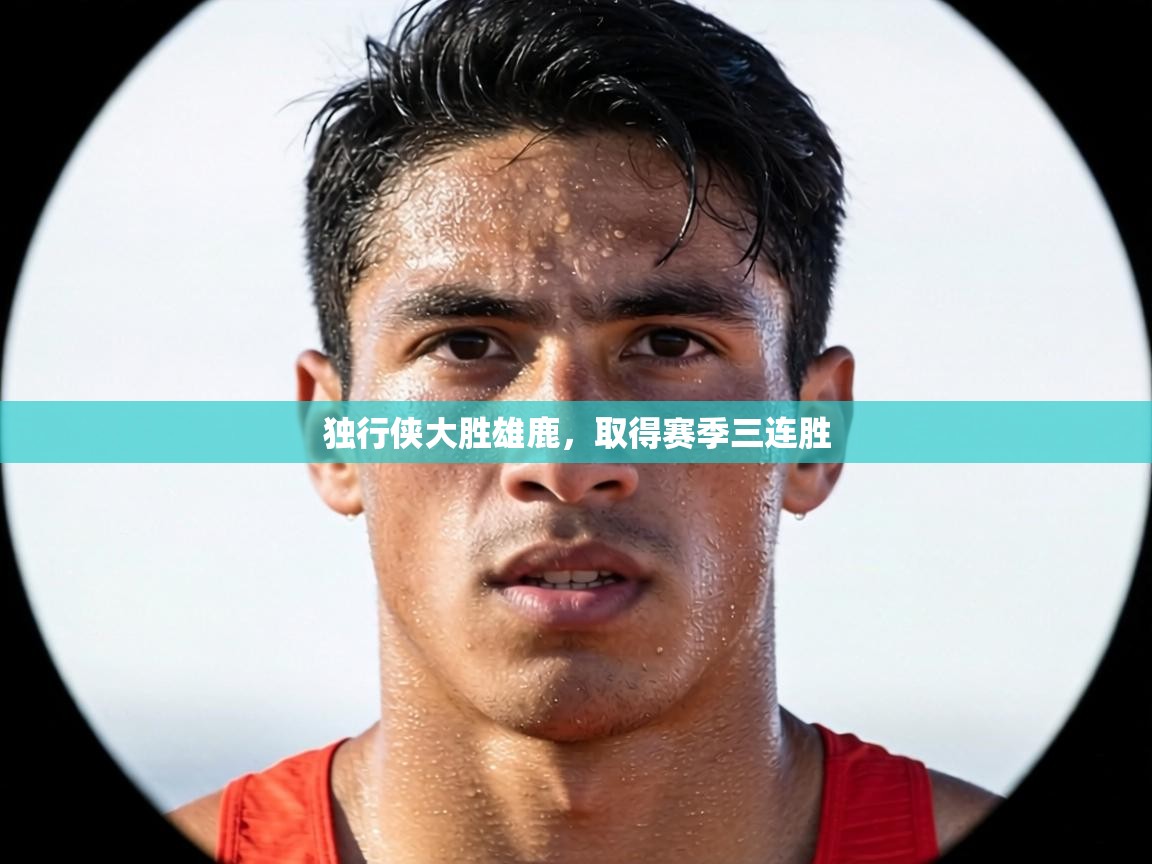 独行侠大胜雄鹿，取得赛季三连胜